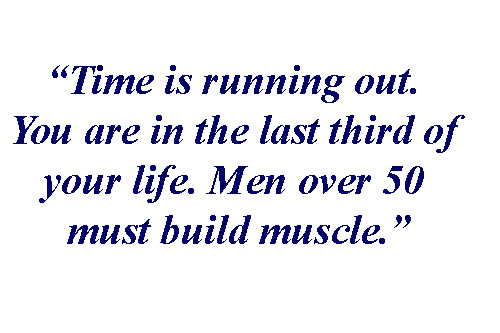 Men over 50 must build muscle. It is imperative to your future health. Men over 50 must build muscle. It is imperative to your future health.
