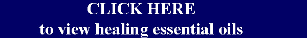 Click Here to view healing essential oils.